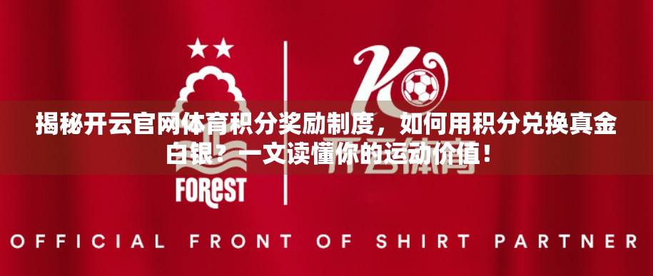 揭秘开云官网体育积分奖励制度，如何用积分兑换真金白银？一文读懂你的运动价值！
