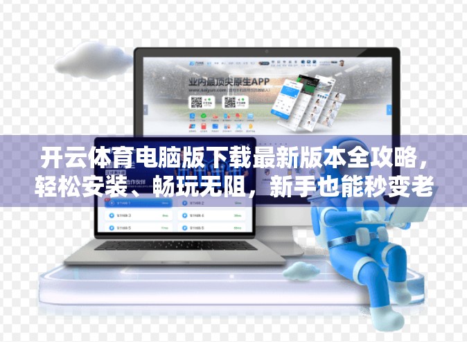 开云体育电脑版下载最新版本全攻略，轻松安装、畅玩无阻，新手也能秒变老手！