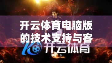 开云体育电脑版的技术支持与客户服务渠道全解析，让你畅享运动赛事的每一分精彩
