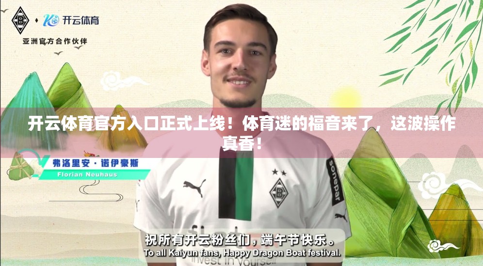 开云体育官方入口正式上线！体育迷的福音来了，这波操作真香！
