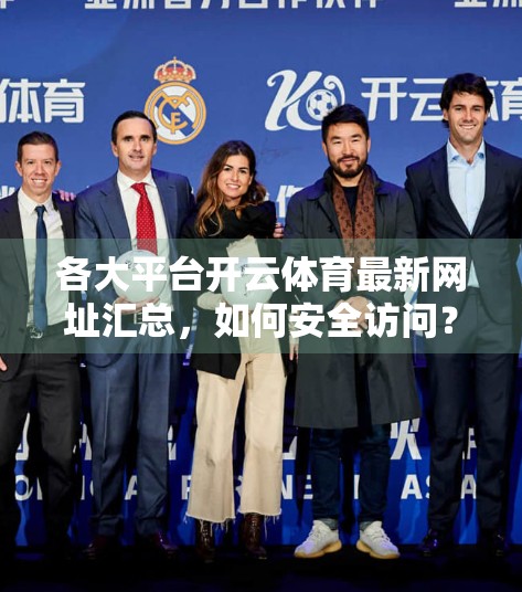 各大平台开云体育最新网址汇总，如何安全访问？避坑指南来了！