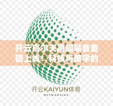 开云高尔夫高端装备重磅上线！科技与美学的完美融合，重塑精英球手新体验