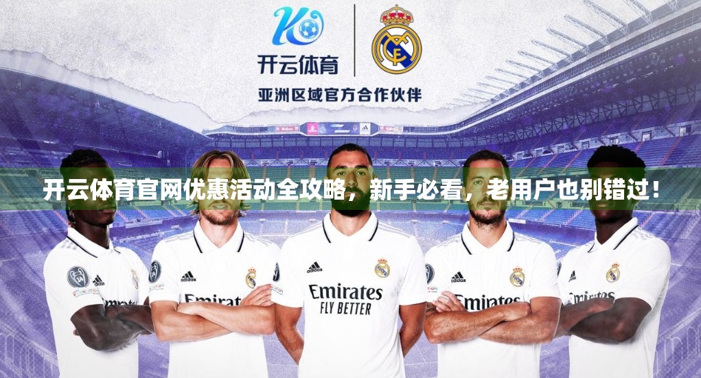 开云体育官网优惠活动全攻略，新手必看，老用户也别错过！