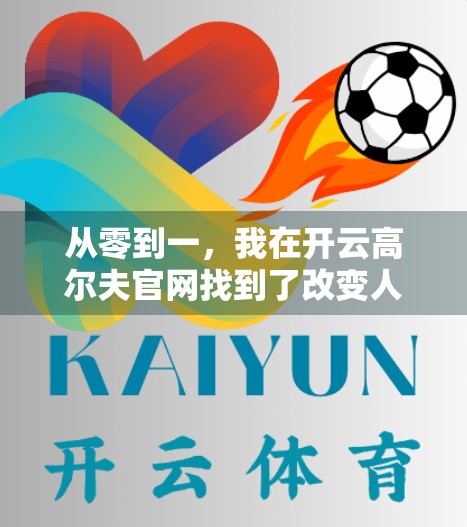 从零到一，我在开云高尔夫官网找到了改变人生的方向！