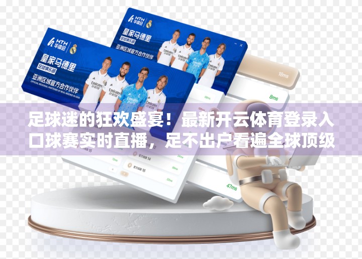 足球迷的狂欢盛宴！最新开云体育登录入口球赛实时直播，足不出户看遍全球顶级赛事！
