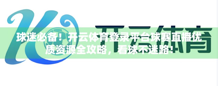 球迷必备！开云体育登录平台球赛直播优质资源全攻略，看球不迷路！