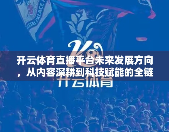 开云体育直播平台未来发展方向，从内容深耕到科技赋能的全链路进化
