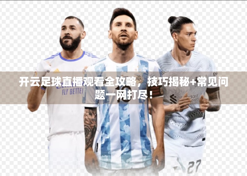 开云足球直播观看全攻略，技巧揭秘+常见问题一网打尽！