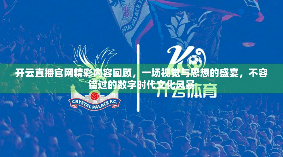 开云直播官网精彩内容回顾，一场视觉与思想的盛宴，不容错过的数字时代文化风暴