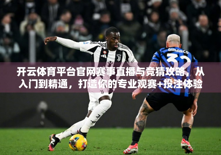 开云体育平台官网赛事直播与竞猜攻略，从入门到精通，打造你的专业观赛+投注体验！