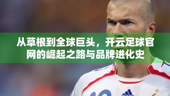 从草根到全球巨头，开云足球官网的崛起之路与品牌进化史