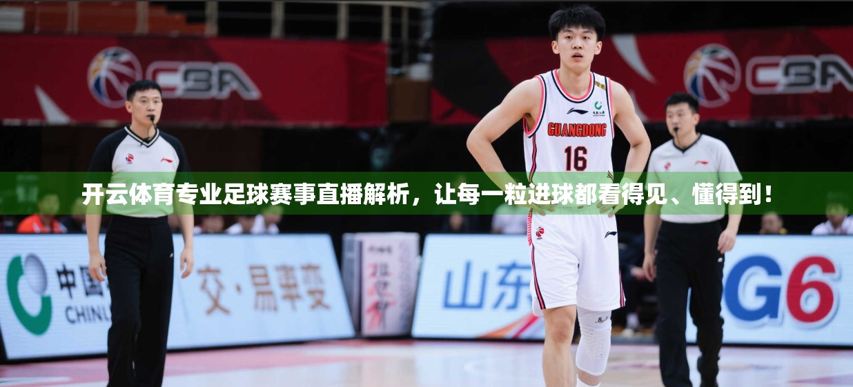 开云体育专业足球赛事直播解析，让每一粒进球都看得见、懂得到！
