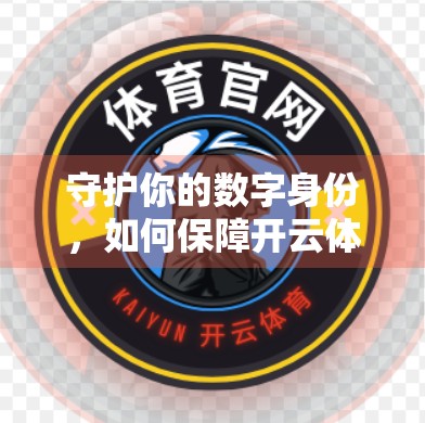 守护你的数字身份，如何保障开云体育平台在线账号安全？