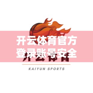 开云体育官方登录账号安全保障策略，数字时代下的用户信任基石