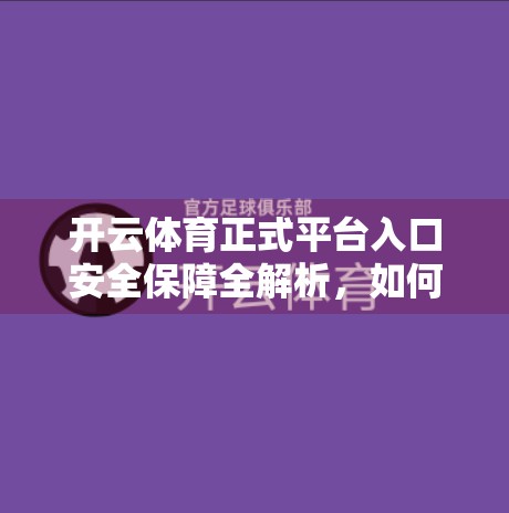 开云体育正式平台入口安全保障全解析，如何在享受赛事狂欢中守护你的数字资产？
