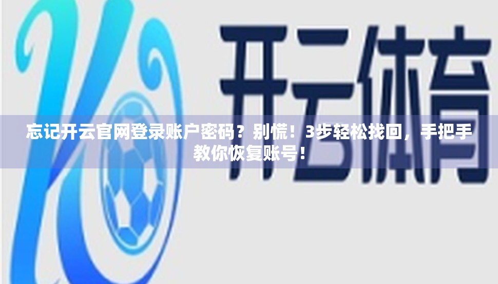 忘记开云官网登录账户密码？别慌！3步轻松找回，手把手教你恢复账号！