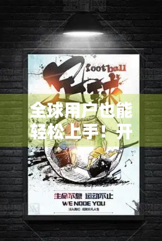 全球用户也能轻松上手！开云官网登录支持多语言界面切换，国际化体验再升级！