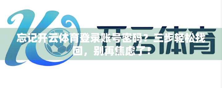 忘记开云体育登录账号密码？三步轻松找回，别再焦虑了！