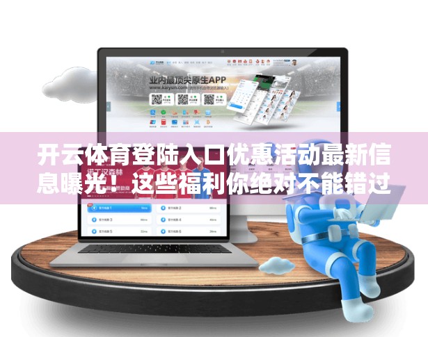 开云体育登陆入口优惠活动最新信息曝光！这些福利你绝对不能错过！