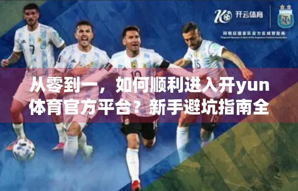 从零到一，如何顺利进入开yun体育官方平台？新手避坑指南全解析！