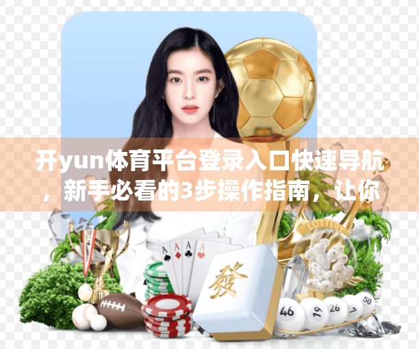 开yun体育平台登录入口快速导航，新手必看的3步操作指南，让你秒变运动达人！