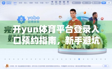 开yun体育平台登录入口预约指南，新手避坑、安全提示与高效使用技巧全解析