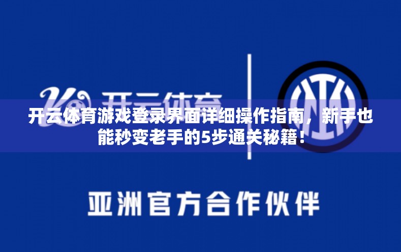 开云体育游戏登录界面详细操作指南，新手也能秒变老手的5步通关秘籍！