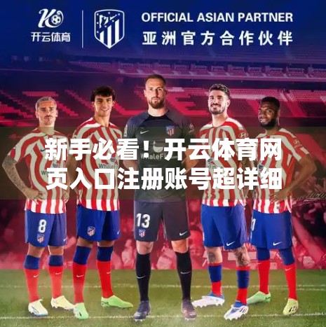 新手必看！开云体育网页入口注册账号超详细步骤指南（附避坑技巧）