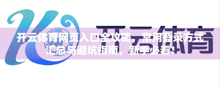 开云体育网页入口全攻略，常用登录方式汇总与避坑指南，新手必看！