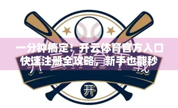 一分钟搞定！开云体育官方入口快速注册全攻略，新手也能秒变老手！
