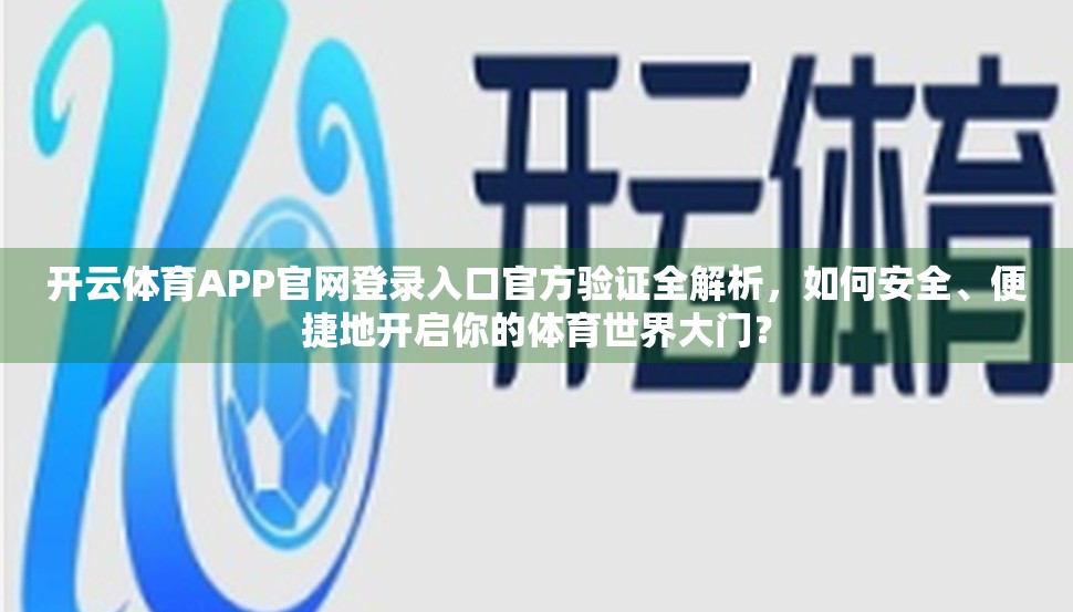 开云体育APP官网登录入口官方验证全解析，如何安全、便捷地开启你的体育世界大门？