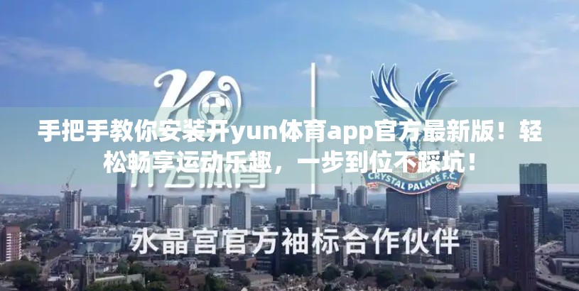 手把手教你安装开yun体育app官方最新版！轻松畅享运动乐趣，一步到位不踩坑！