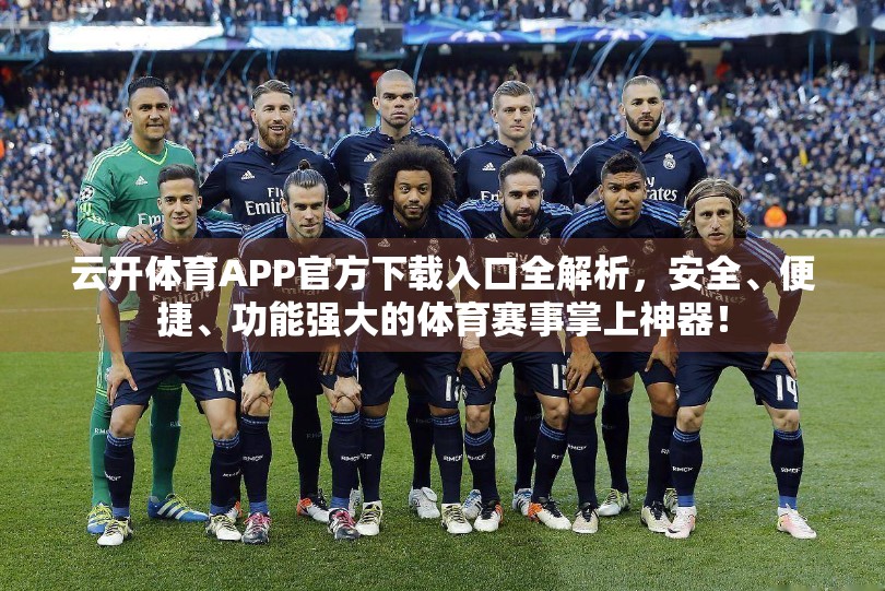 云开体育APP官方下载入口全解析，安全、便捷、功能强大的体育赛事掌上神器！