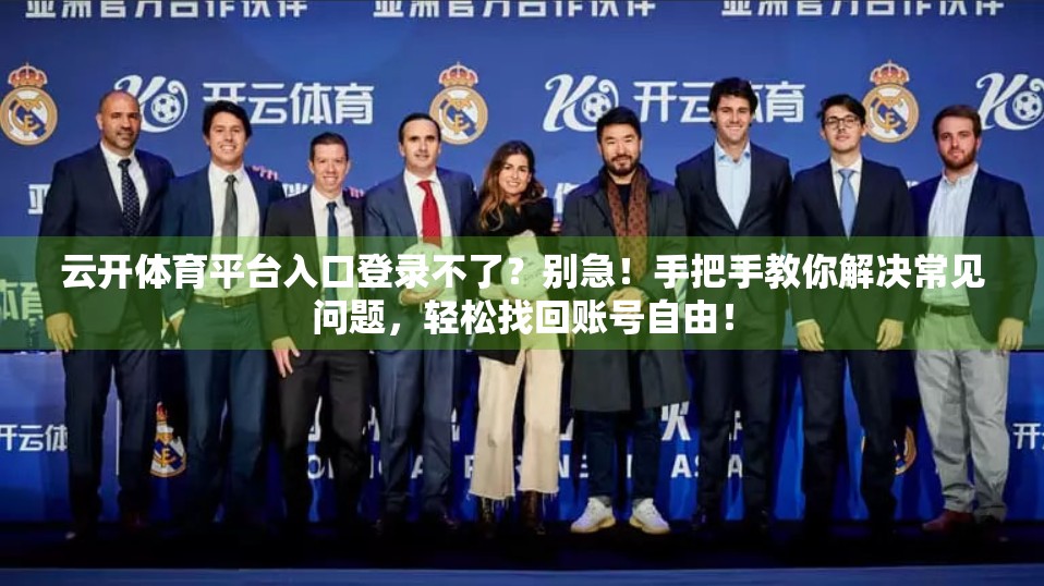 云开体育平台入口登录不了？别急！手把手教你解决常见问题，轻松找回账号自由！