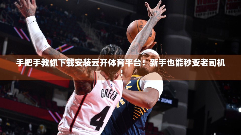 手把手教你下载安装云开体育平台！新手也能秒变老司机！