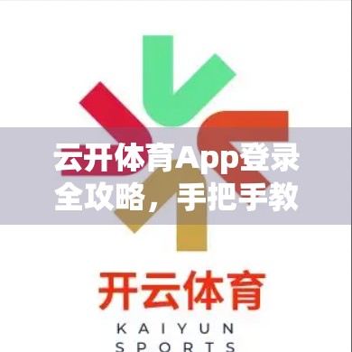 云开体育App登录全攻略，手把手教你轻松上手，畅享赛事直播不迷路！