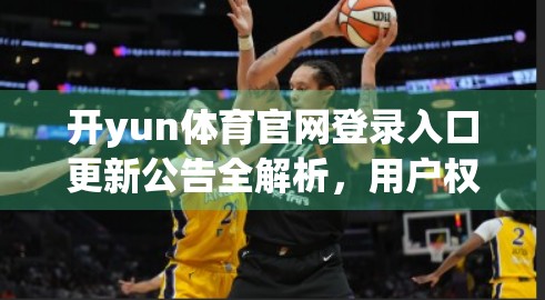 开yun体育官网登录入口更新公告全解析，用户权益升级，安全体验再跃升！