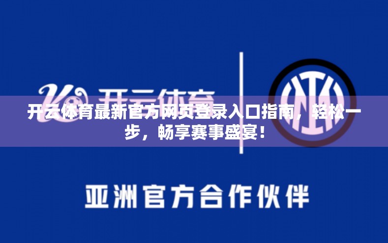 开云体育最新官方网页登录入口指南，轻松一步，畅享赛事盛宴！
