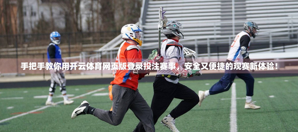 手把手教你用开云体育网页版登录投注赛事，安全又便捷的观赛新体验！