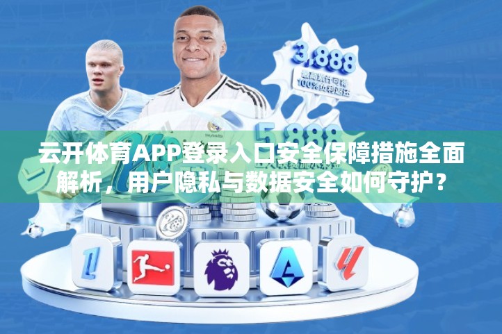 云开体育APP登录入口安全保障措施全面解析，用户隐私与数据安全如何守护？