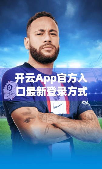 开云App官方入口最新登录方式全解析，安全、便捷、一步到位！