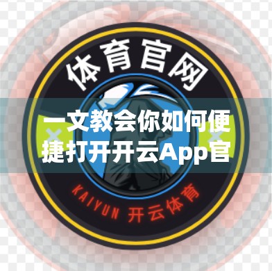 一文教会你如何便捷打开开云App官方入口，省时又安全！