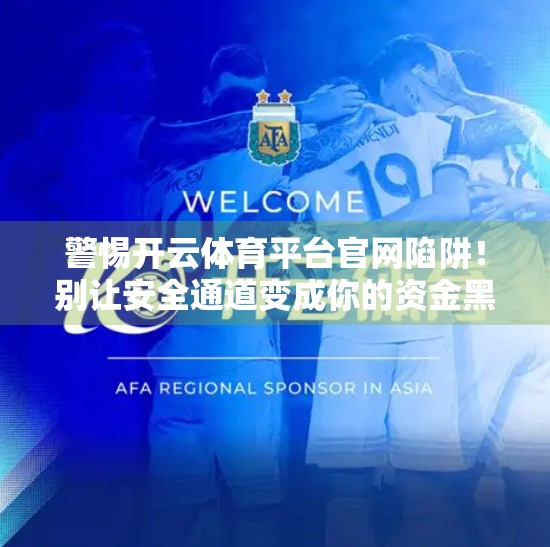 警惕开云体育平台官网陷阱！别让安全通道变成你的资金黑洞！