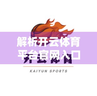 解析开云体育平台官网入口的常见障碍，新手避坑指南与高效访问策略