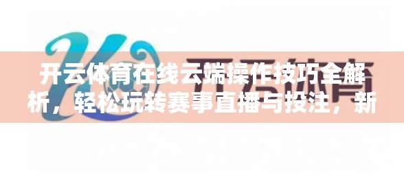 开云体育在线云端操作技巧全解析，轻松玩转赛事直播与投注，新手也能秒变老司机！