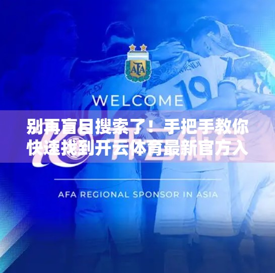 别再盲目搜索了！手把手教你快速找到开云体育最新官方入口网址，安全又高效！