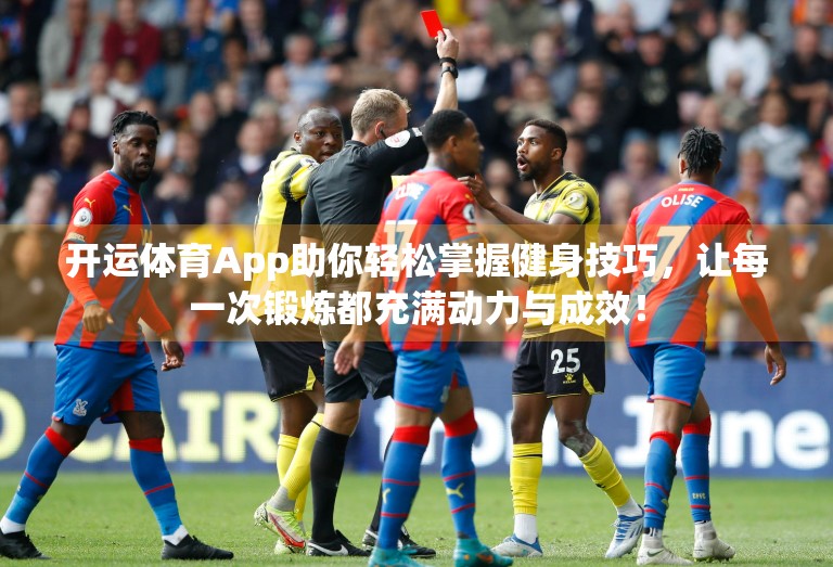 开运体育App助你轻松掌握健身技巧，让每一次锻炼都充满动力与成效！