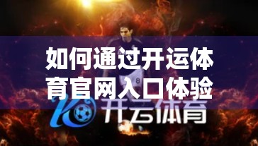 如何通过开运体育官网入口体验丰富游戏？揭秘新手入门全攻略！