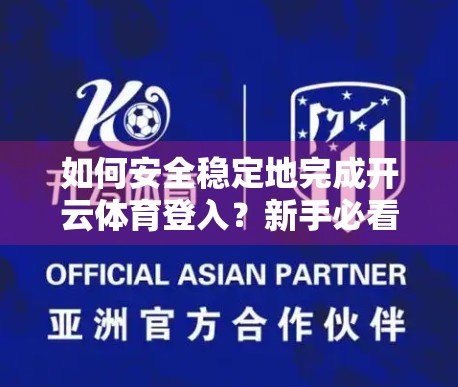 如何安全稳定地完成开云体育登入？新手必看的五大避坑指南！