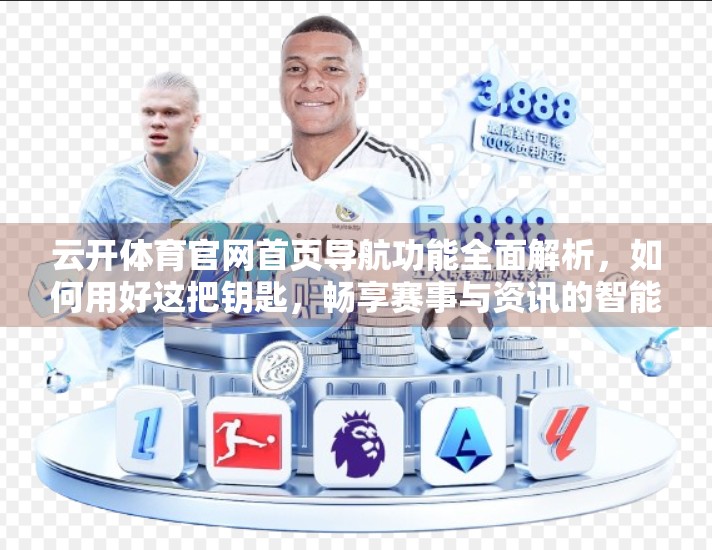 云开体育官网首页导航功能全面解析，如何用好这把钥匙，畅享赛事与资讯的智能之旅？